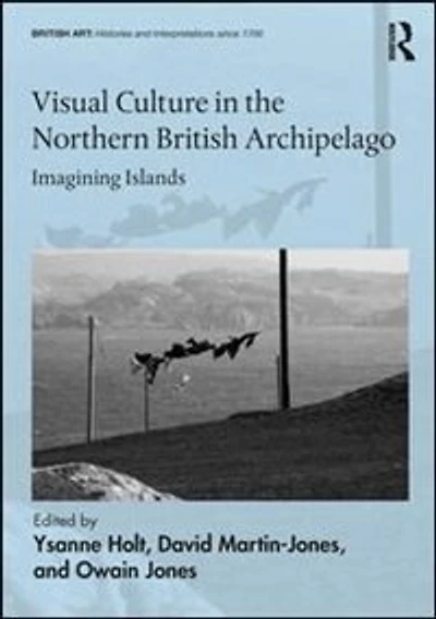 Visual Culture the Northern British Archipelago: Imagining Islands