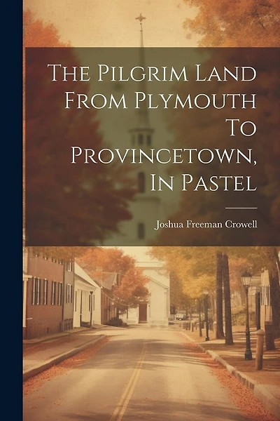The Pilgrim Land From Plymouth To Provincetown