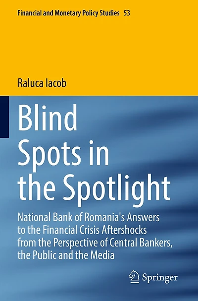 Blind Spots in the Spotlight: National Bank of Romania's Answers to the Financial Crisis Aftershocks from the Perspective of Central Bankers, the Public and the Media