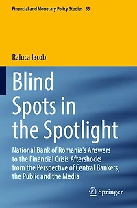 Blind Spots in the Spotlight: National Bank of Romania's Answers to the Financial Crisis Aftershocks from the Perspective of Central Bankers, the Public and the Media