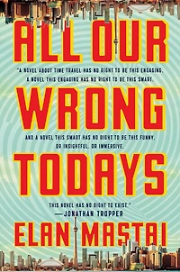 All Our Wrong Todays: A Novel
