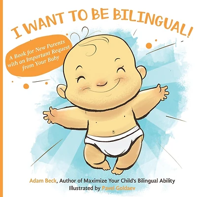 I Want To Be Bilingual!: A Book For New Parents With An Important Request From Your Baby