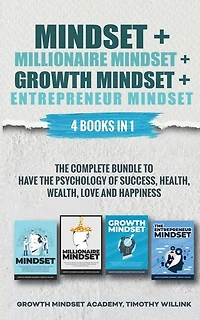 Mindset + Millionaire Growth Entrepreneur Mindset: 4 Books 1: The Complete Bundle To Have Psychology Of Success, Health, Wealth, Love And Happi
