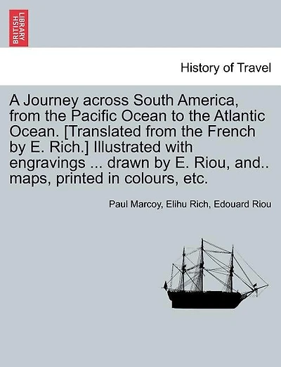 A Journey across South America, from the Pacific Ocean to the Atlantic Ocean. [Translated from the French by E. Rich.] Illustrated with engravings ... drawn by E. Riou, and.. maps, printed in colours, etc. Volume II.
