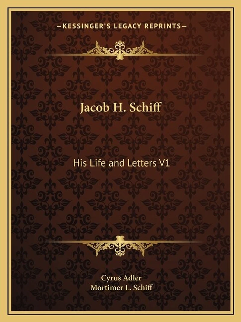 Jacob H. Schiff: His Life and Letters V1