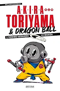 Akira Toriyama & Dragon Ball: l'homme derrière le manga