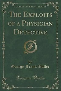 The Exploits of a Physician Detective (Classic Reprint)