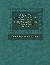 Johann Von Alxinger's Sammtliche Werke: -8.Th. Gedichte, Erster Theil