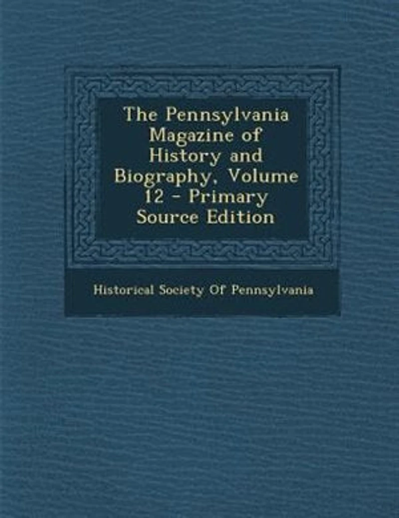 The Pennsylvania Magazine of History and Biography, Volume 12