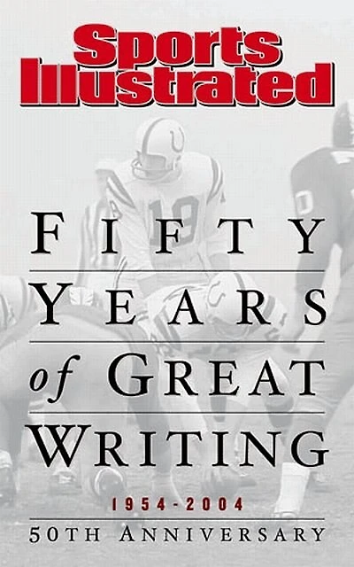 Sports Illustrated: Fifty Years of Great Writing: 50th Anniversary 1954-2004