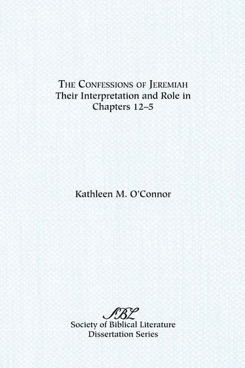 The Confessions Of Jeremiah: Their Interpretation And Role In Chapters 1-25