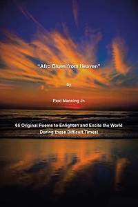 "Afro Blues from Heaven": 65 Original Poems to Enlighten and Excite the World During these Difficult Times!