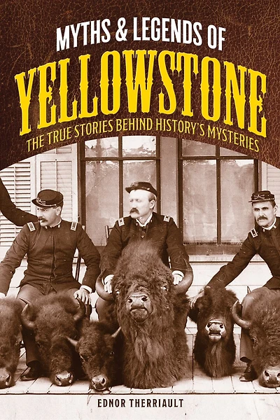 Myths and Legends of Yellowstone: The True Stories behind History's Mysteries