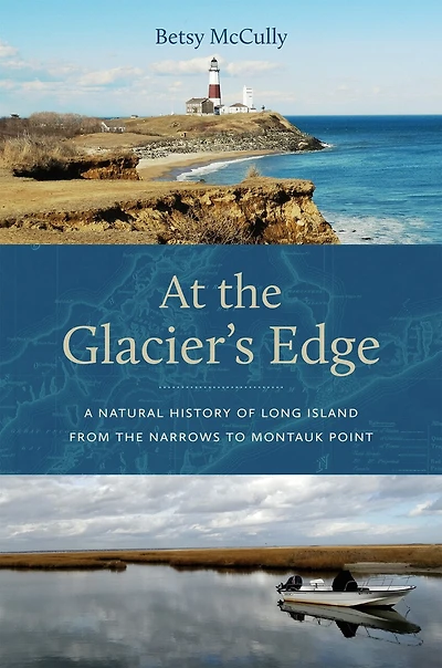 At the Glacier's Edge: A Natural History of Long Island from Narrows to Montauk Point