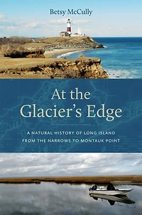 At the Glacier's Edge: A Natural History of Long Island from Narrows to Montauk Point