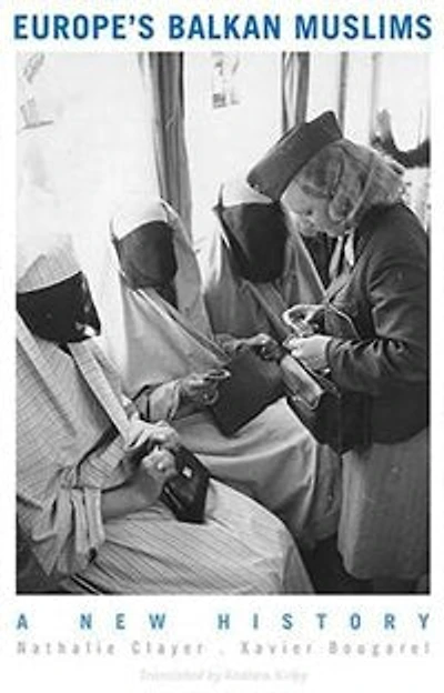 Europe's Balkan Muslims: A New History