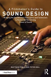 A Filmmaker's Guide to Sound Design: Bridging the Gap Between Filmmakers and Technicians Realize Storytelling Power of