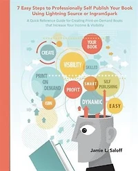 7 Easy Steps to Professionally Self-Publish Your Book Using Lightning Source or Ingramspark: Your Deskside Mentor for Navigating Print-on-Demand Publishing  from Manuscript to Design to Market