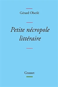 Petite nécropole littéraire: propos menus et badins sur quelques livres auteurs tirés des oubliettes