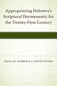 Appropriating Hebrews's Scriptural Hermeneutic for the Twenty-First Century