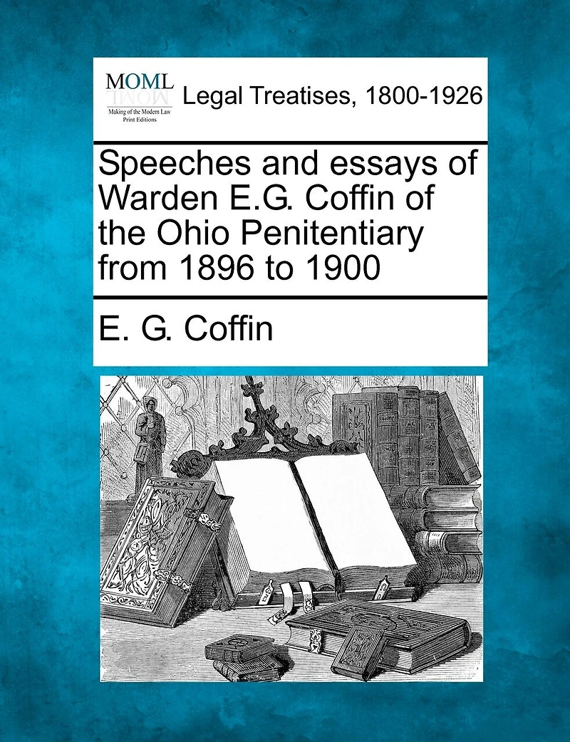 Speeches And Essays Of Warden E.g. Coffin Of The Ohio Penitentiary From 1896 To 1900
