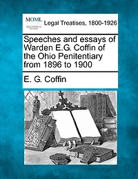Speeches And Essays Of Warden E.g. Coffin Of The Ohio Penitentiary From 1896 To 1900