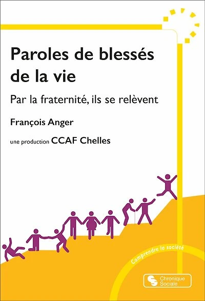 Paroles de blessés de la vie: par la fraternité, ils se relèvent