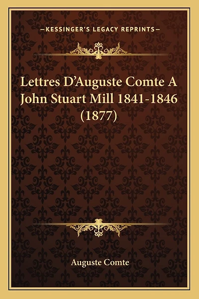 Lettres D'Auguste Comte A John Stuart Mill 1841-1846 (1877)