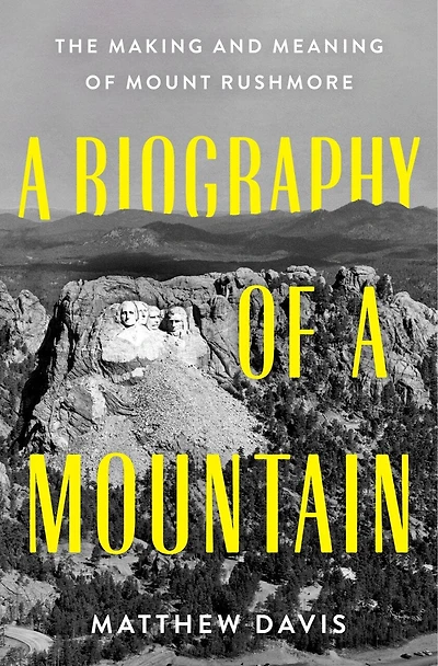 a Biography of Mountain: The Making and Meaning Mount Rushmore