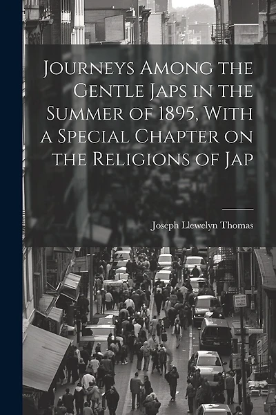 Journeys Among the Gentle Japs in the Summer of 1895, With a Special Chapter on the Religions of Jap