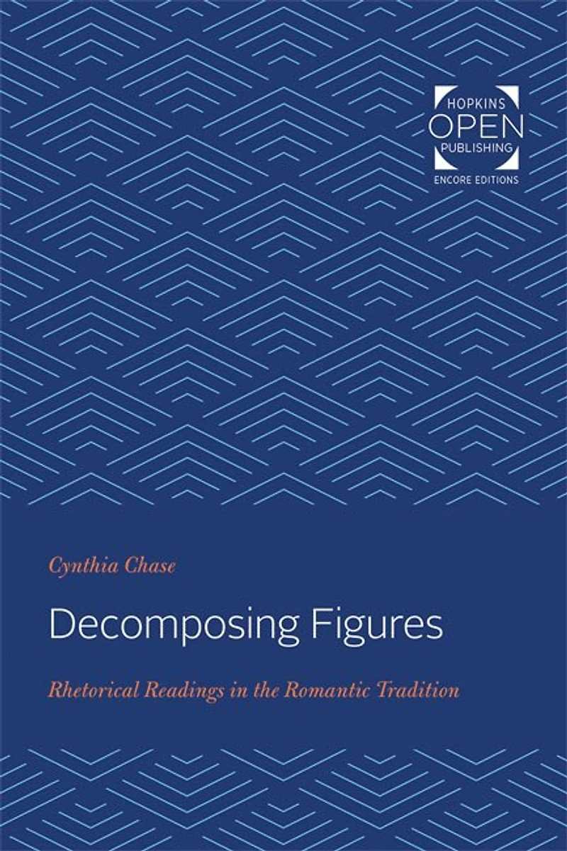 Decomposing Figures: Rhetorical Readings the Romantic Tradition
