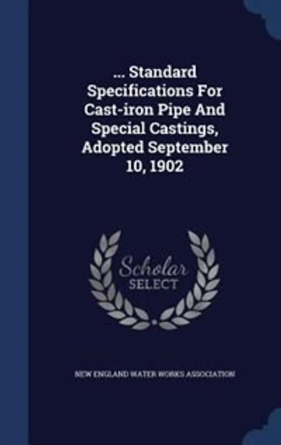 ... Standard Specifications For Cast-iron Pipe And Special Castings, Adopted September 10, 1902
