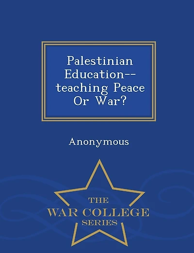 Palestinian Education--teaching Peace Or War? - War College Series