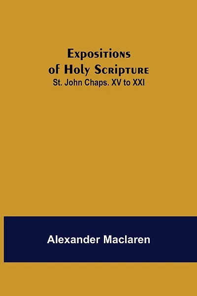 Expositions of Holy Scripture: St. John Chaps. XV to XXI