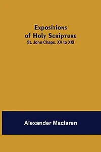 Expositions of Holy Scripture: St. John Chaps. XV to XXI