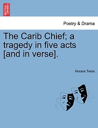 The Carib Chief; A Tragedy In Five Acts [and In Verse].