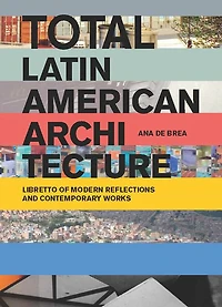 Total Latin American Architecture: Libretto Of Modern Reflections & Contemporary Works