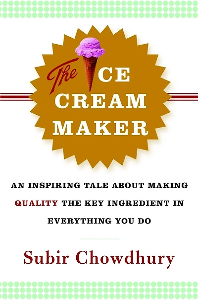 The Ice Cream Maker: An Inspiring Tale About Making Quality Key Ingredient Everything You Do