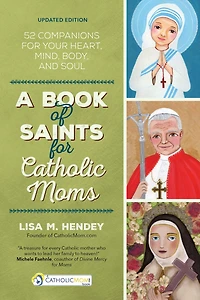 A Book Of Saints For Catholic Moms: 52 Companions Your Heart, Mind, Body, And Soul - First Edition