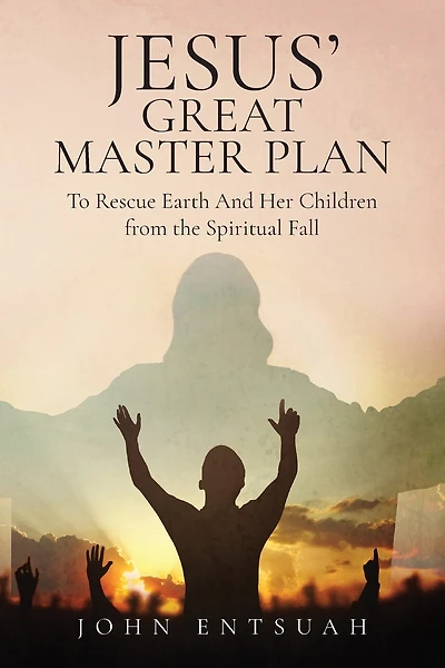 Jesus's Great Master Plan to Rescues Earth and Her Children from the Spiritual Fall