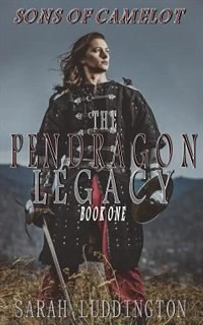 The Pendragon Legacy: Sons of Camelot Book One