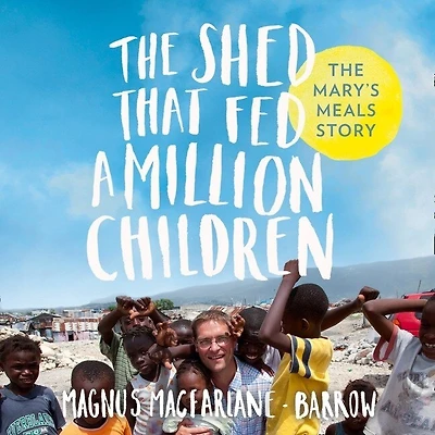 The Shed That Fed 2 Million Children: Mary’s Meals Story