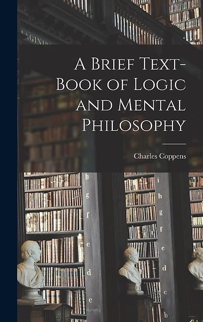 A Brief Text-book of Logic and Mental Philosophy
