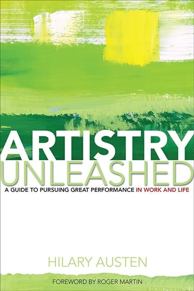 Artistry Unleashed: A Guide To Pursuing Great Performance Work And Life