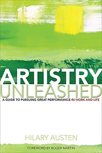 Artistry Unleashed: A Guide To Pursuing Great Performance Work And Life