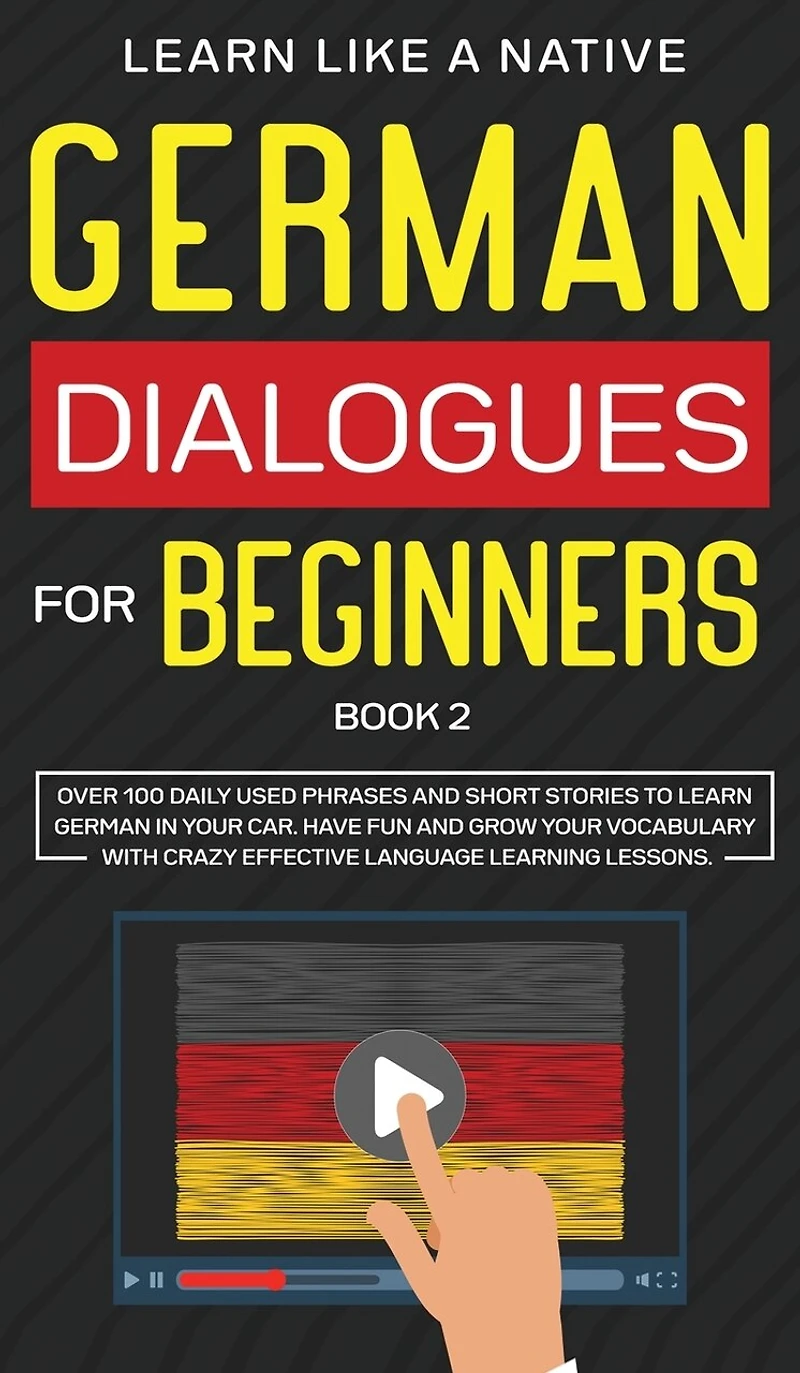 German Dialogues for Beginners Book 2: Over 100 Daily Used Phrases and Short Stories to Learn German in Your Car. Have Fun and Grow Your Vocabulary with Crazy Effective Language Learning Lessons