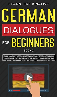 German Dialogues for Beginners Book 2: Over 100 Daily Used Phrases and Short Stories to Learn German in Your Car. Have Fun and Grow Your Vocabulary with Crazy Effective Language Learning Lessons