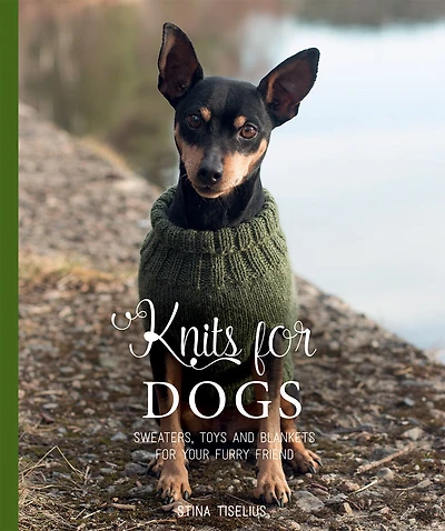 Knits for Dogs: Sweaters, Toys and Blankets Your Furry Friend