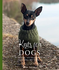 Knits for Dogs: Sweaters, Toys and Blankets Your Furry Friend