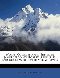 Works: Collected and Edited by James Spedding, Robert Leslie Ellis, and Douglas Denon Heath; Volume 5